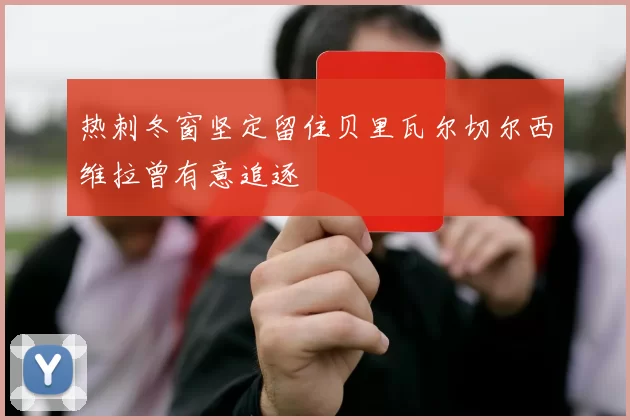 热刺冬窗坚定留住贝里瓦尔切尔西维拉曾有意追逐