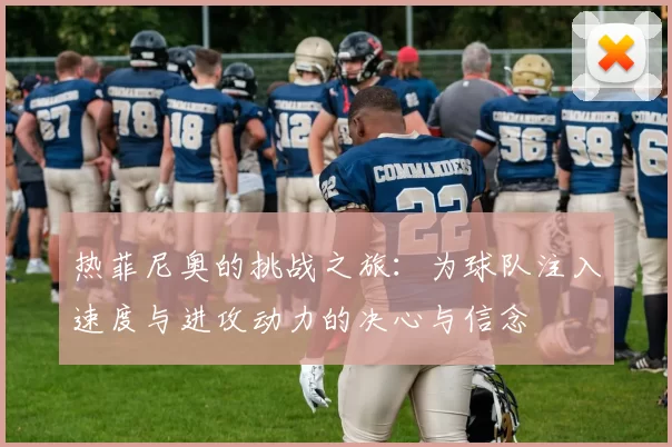 热菲尼奥的挑战之旅：为球队注入速度与进攻动力的决心与信念