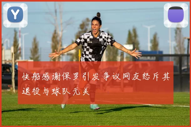 快船感谢保罗引发争议网友怒斥其退役与球队无关